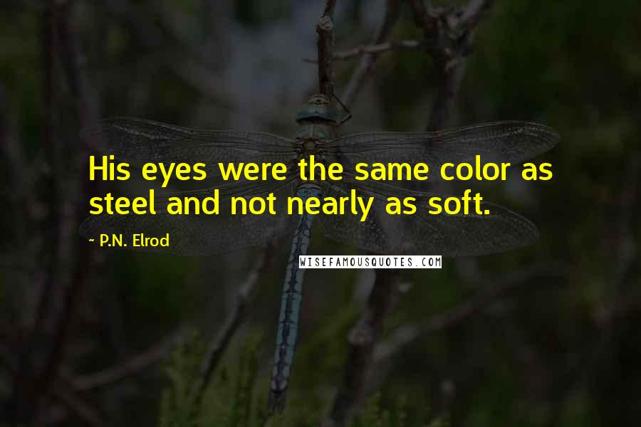 P.N. Elrod Quotes: His eyes were the same color as steel and not nearly as soft.