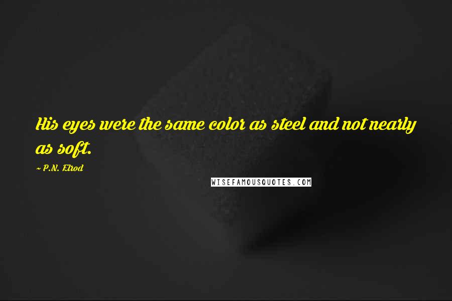 P.N. Elrod Quotes: His eyes were the same color as steel and not nearly as soft.