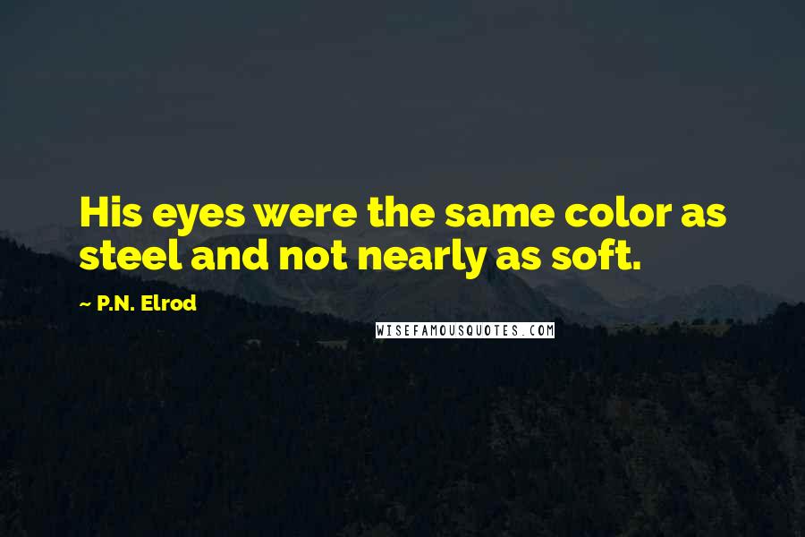 P.N. Elrod Quotes: His eyes were the same color as steel and not nearly as soft.