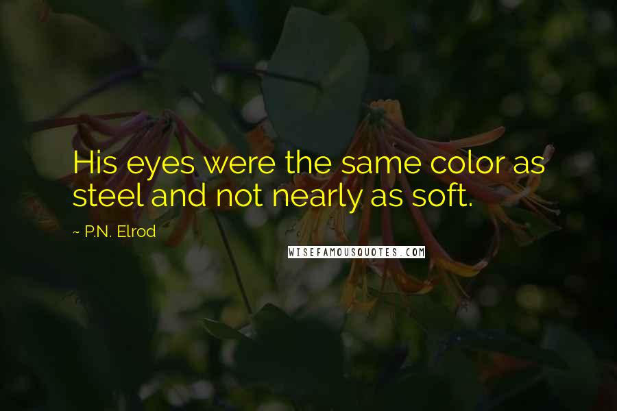 P.N. Elrod Quotes: His eyes were the same color as steel and not nearly as soft.