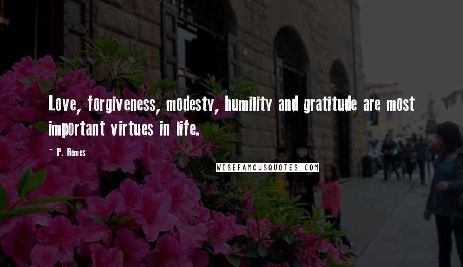 P. Remes Quotes: Love, forgiveness, modesty, humility and gratitude are most important virtues in life.