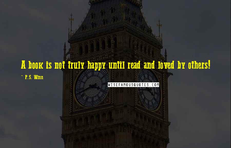 P.S. Winn Quotes: A book is not truly happy until read and loved by others!