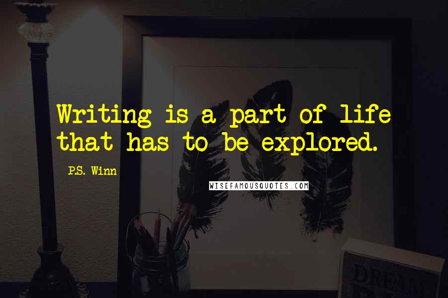 P.S. Winn Quotes: Writing is a part of life that has to be explored.