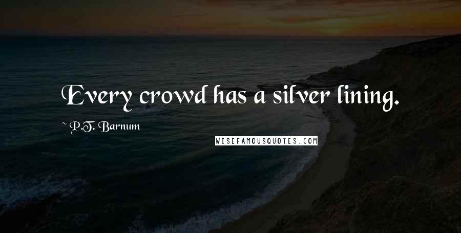 P.T. Barnum Quotes: Every crowd has a silver lining.