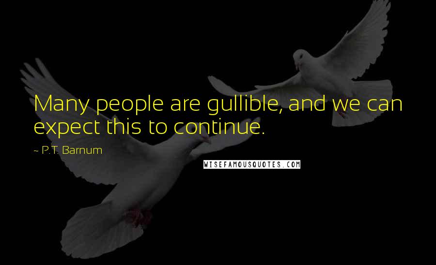 P.T. Barnum Quotes: Many people are gullible, and we can expect this to continue.
