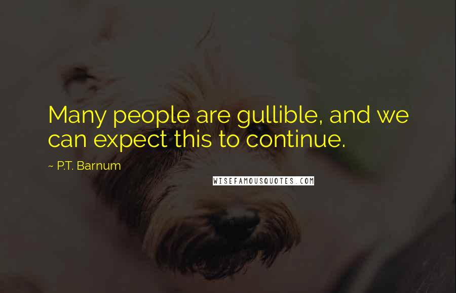 P.T. Barnum Quotes: Many people are gullible, and we can expect this to continue.