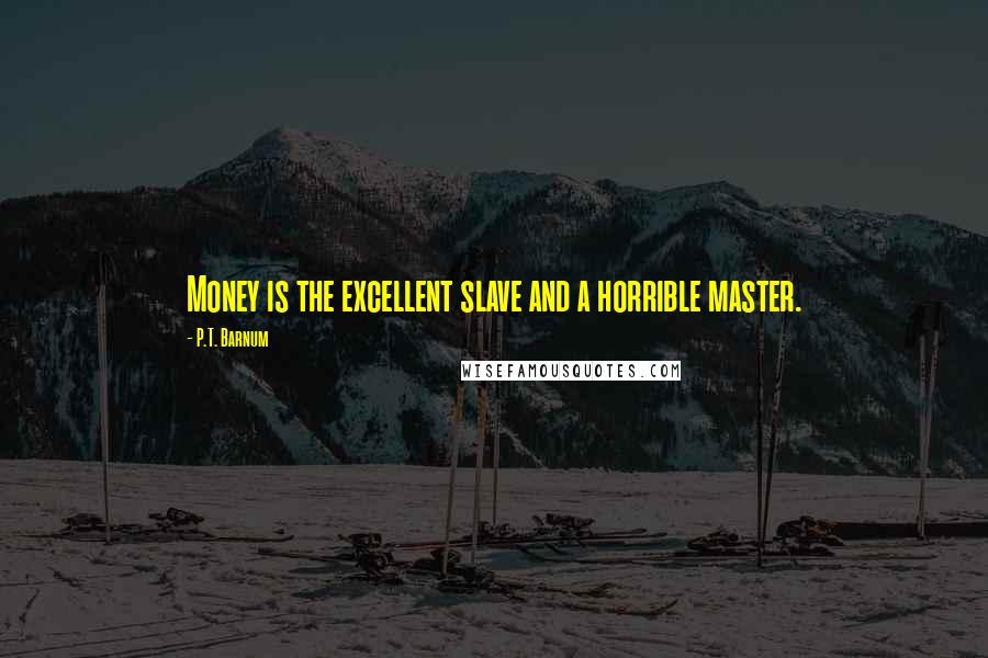 P.T. Barnum Quotes: Money is the excellent slave and a horrible master.
