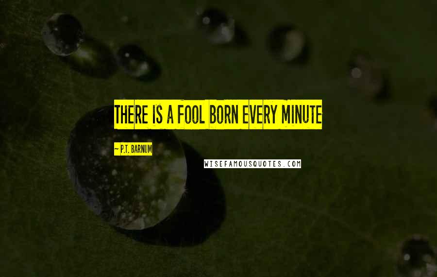 P.T. Barnum Quotes: There is a fool born every minute