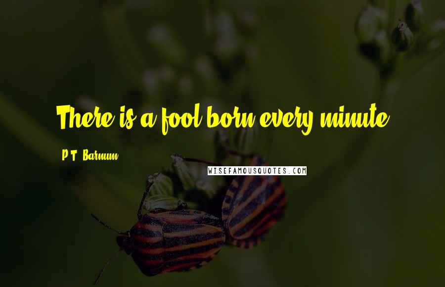 P.T. Barnum Quotes: There is a fool born every minute