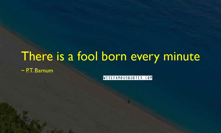 P.T. Barnum Quotes: There is a fool born every minute
