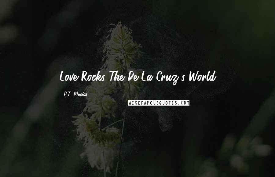 P.T. Macias Quotes: Love Rocks The De La Cruz's World