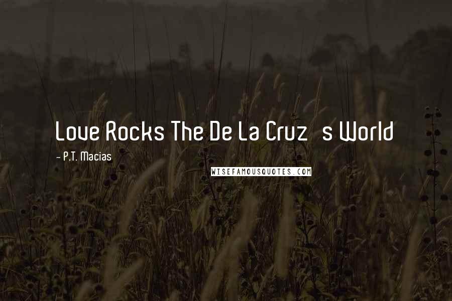 P.T. Macias Quotes: Love Rocks The De La Cruz's World