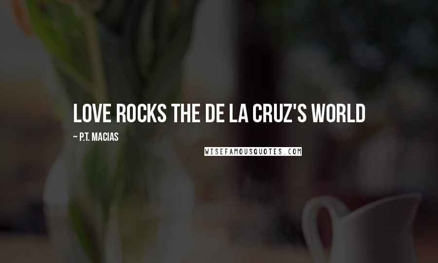 P.T. Macias Quotes: Love Rocks The De La Cruz's World