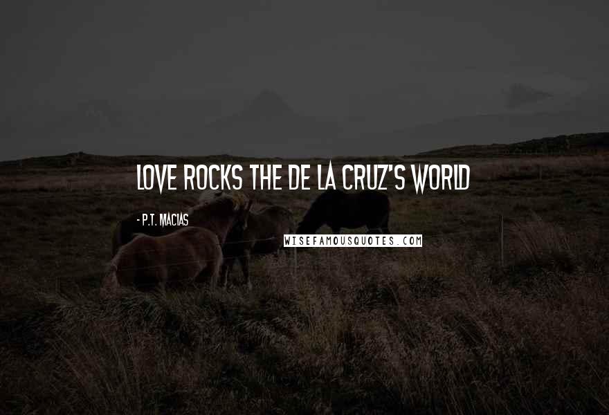 P.T. Macias Quotes: Love Rocks The De La Cruz's World