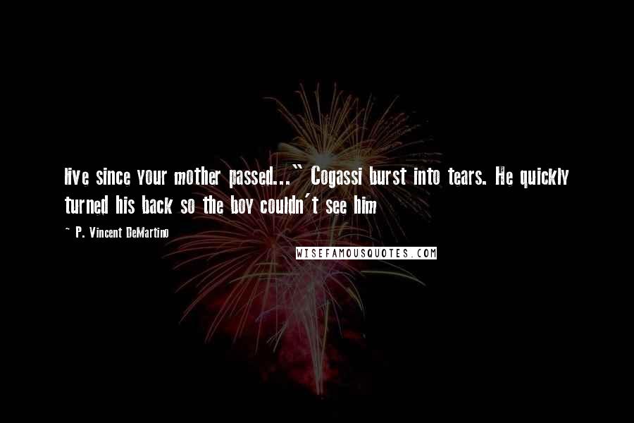 P. Vincent DeMartino Quotes: live since your mother passed..." Cogassi burst into tears. He quickly turned his back so the boy couldn't see him