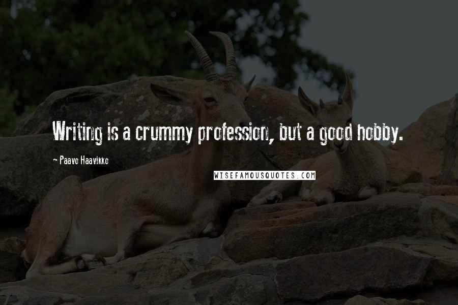 Paavo Haavikko Quotes: Writing is a crummy profession, but a good hobby.