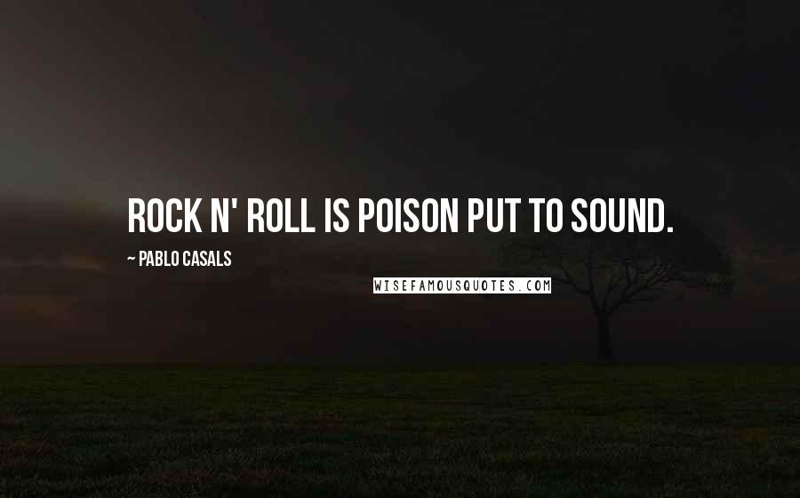 Pablo Casals Quotes: Rock n' roll is poison put to sound.