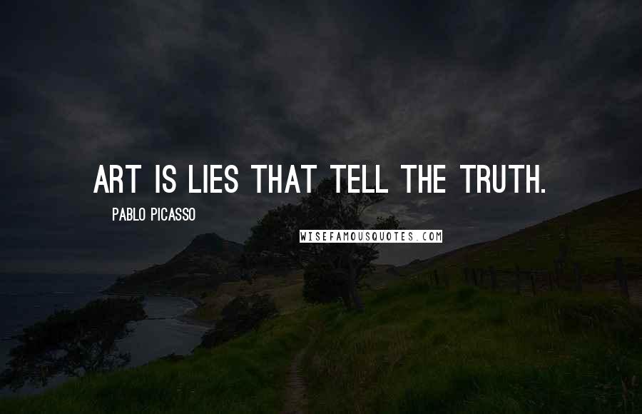 Pablo Picasso Quotes: Art is lies that tell the truth.