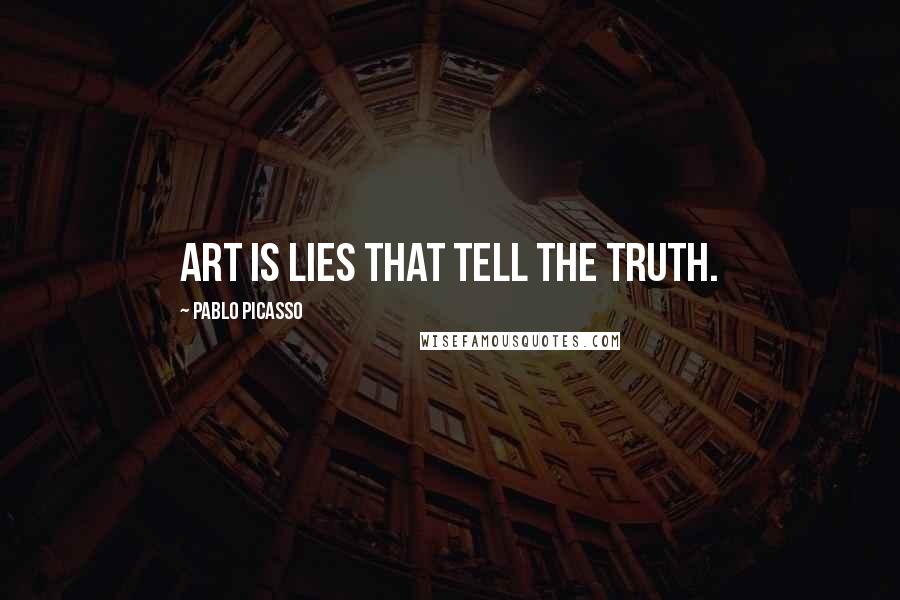 Pablo Picasso Quotes: Art is lies that tell the truth.