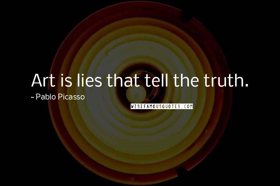 Pablo Picasso Quotes: Art is lies that tell the truth.