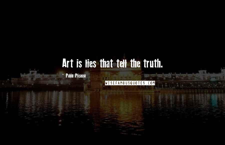 Pablo Picasso Quotes: Art is lies that tell the truth.