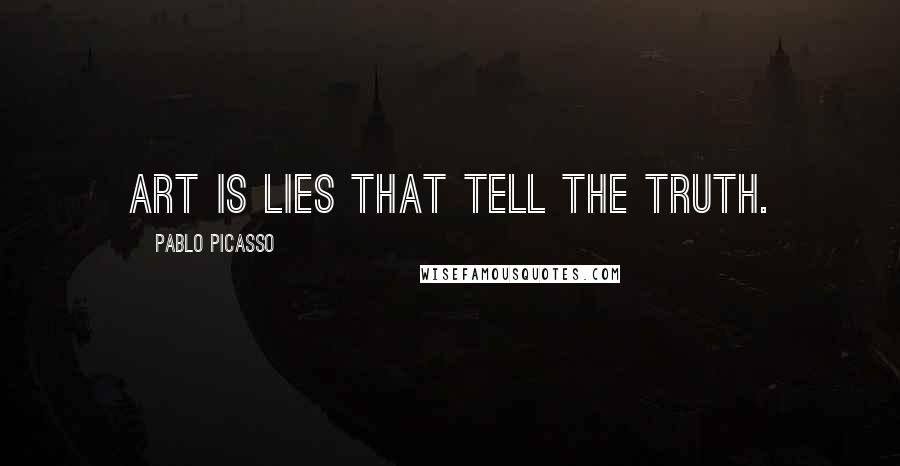 Pablo Picasso Quotes: Art is lies that tell the truth.