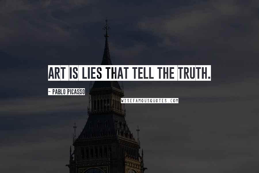 Pablo Picasso Quotes: Art is lies that tell the truth.