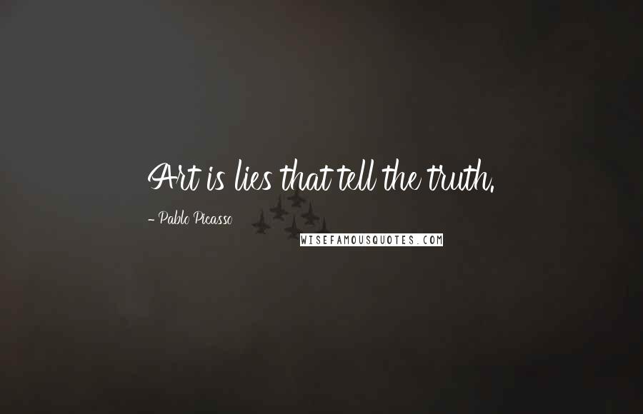 Pablo Picasso Quotes: Art is lies that tell the truth.