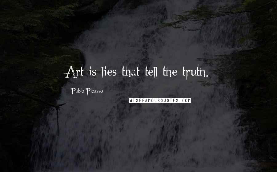 Pablo Picasso Quotes: Art is lies that tell the truth.