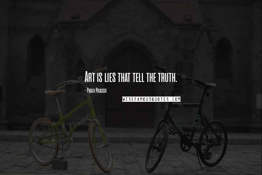 Pablo Picasso Quotes: Art is lies that tell the truth.