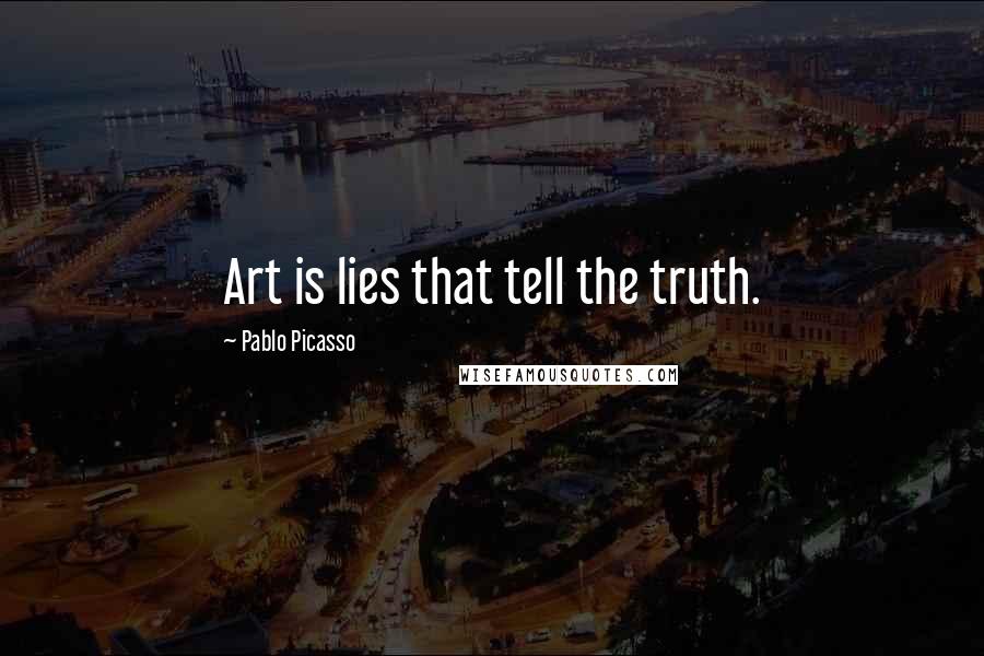 Pablo Picasso Quotes: Art is lies that tell the truth.