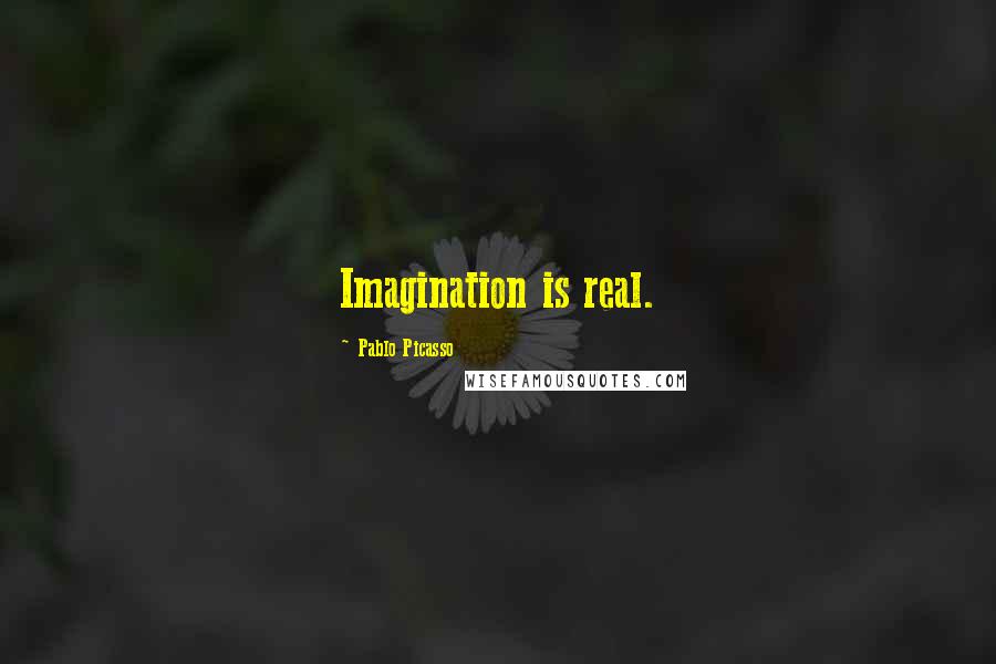 Pablo Picasso Quotes: Imagination is real.