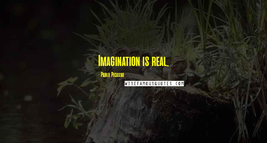 Pablo Picasso Quotes: Imagination is real.