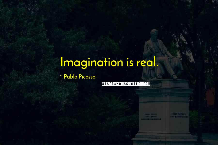 Pablo Picasso Quotes: Imagination is real.