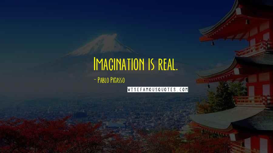 Pablo Picasso Quotes: Imagination is real.
