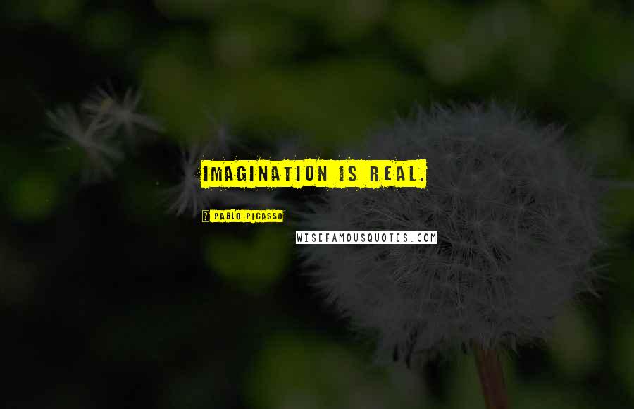 Pablo Picasso Quotes: Imagination is real.