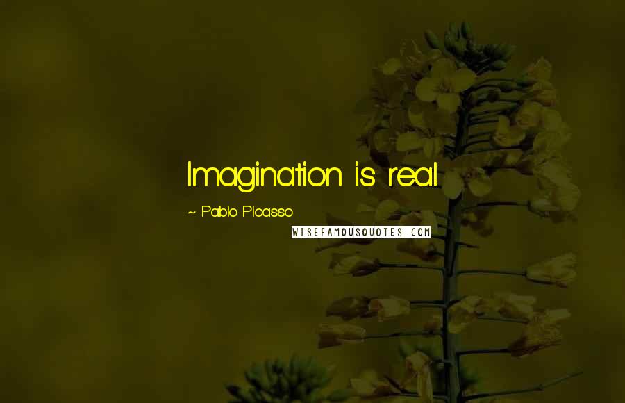 Pablo Picasso Quotes: Imagination is real.