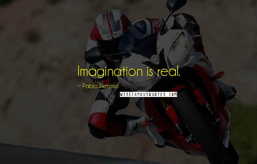 Pablo Picasso Quotes: Imagination is real.