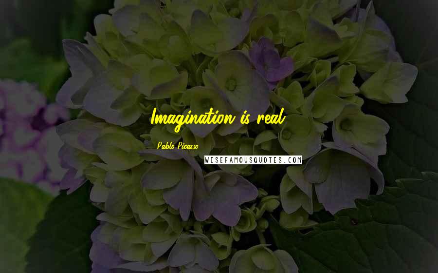 Pablo Picasso Quotes: Imagination is real.