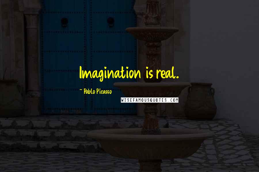 Pablo Picasso Quotes: Imagination is real.