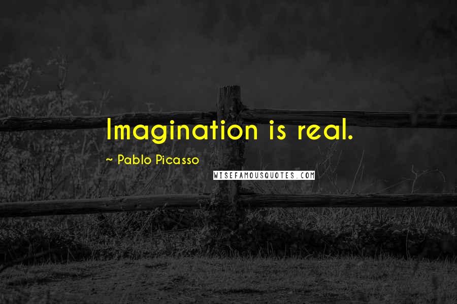 Pablo Picasso Quotes: Imagination is real.