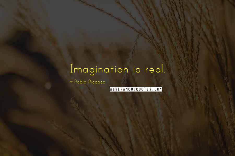 Pablo Picasso Quotes: Imagination is real.