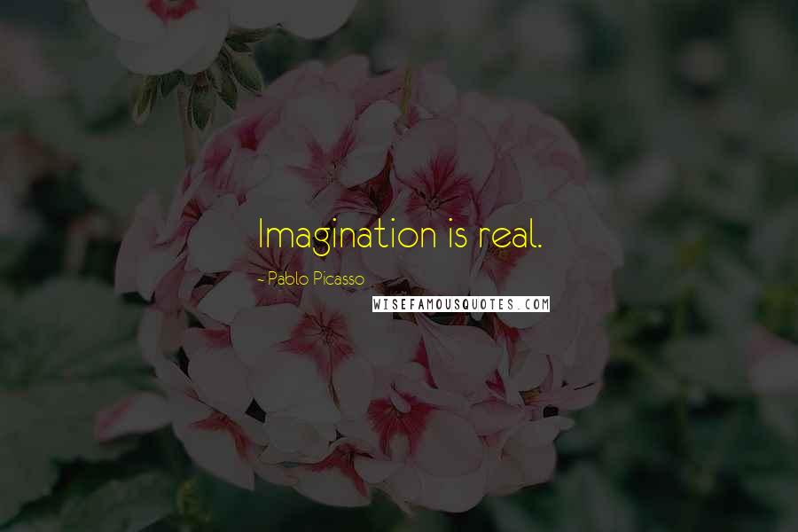 Pablo Picasso Quotes: Imagination is real.