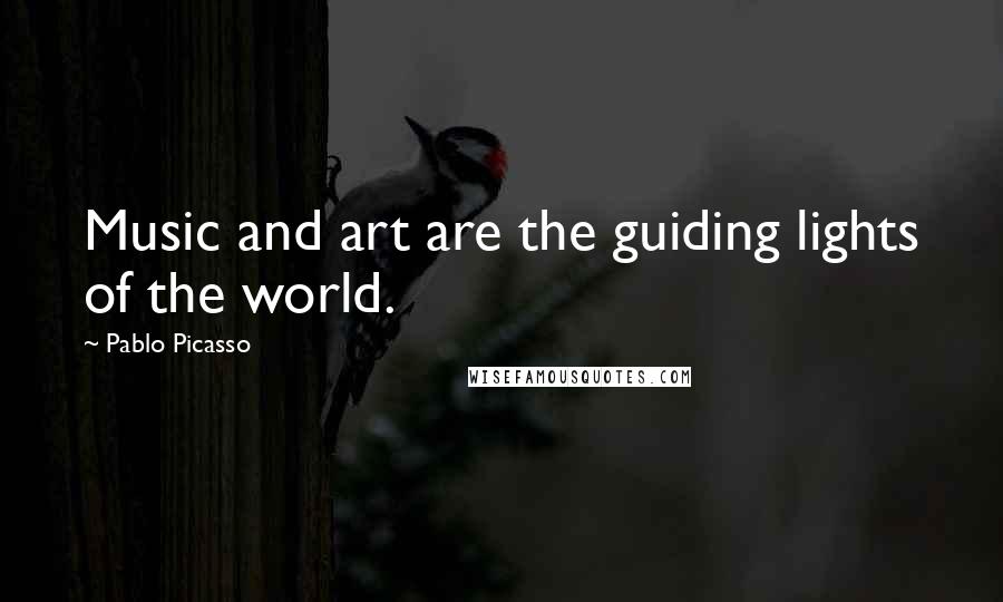 Pablo Picasso Quotes: Music and art are the guiding lights of the world.