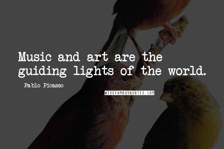 Pablo Picasso Quotes: Music and art are the guiding lights of the world.