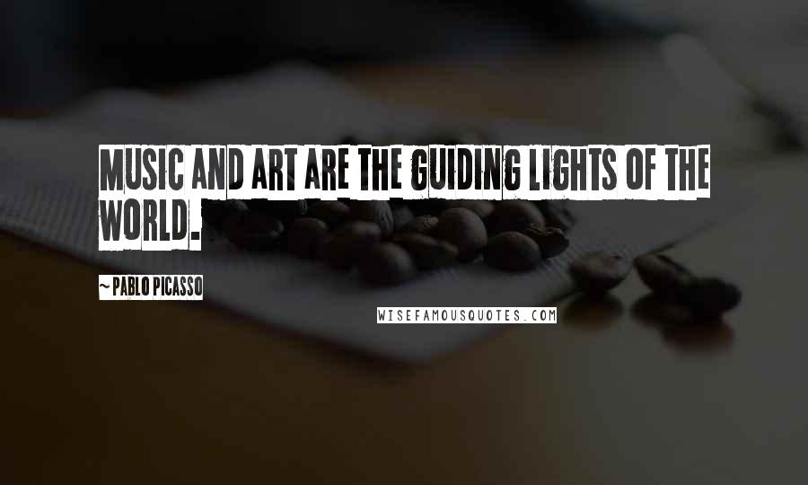 Pablo Picasso Quotes: Music and art are the guiding lights of the world.