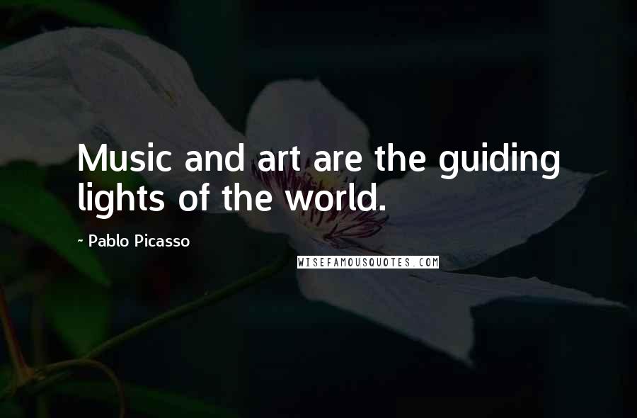 Pablo Picasso Quotes: Music and art are the guiding lights of the world.