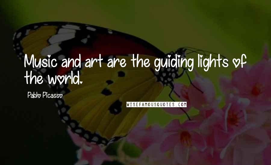 Pablo Picasso Quotes: Music and art are the guiding lights of the world.