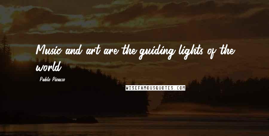 Pablo Picasso Quotes: Music and art are the guiding lights of the world.