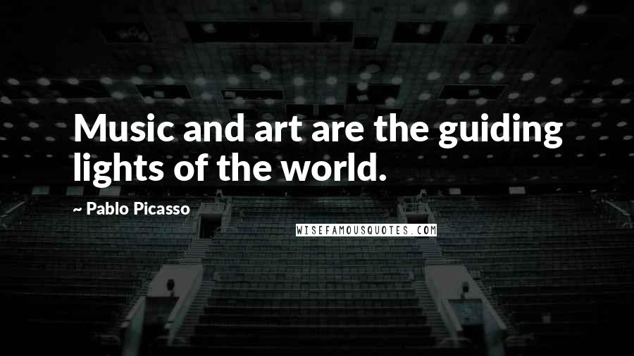 Pablo Picasso Quotes: Music and art are the guiding lights of the world.